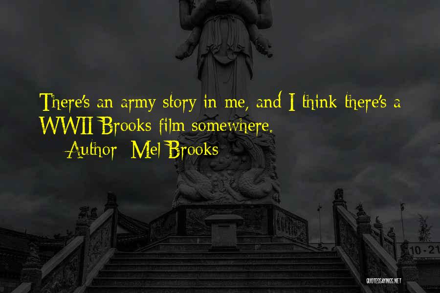 Mel Brooks Quotes: There's An Army Story In Me, And I Think There's A Wwii Brooks Film Somewhere.