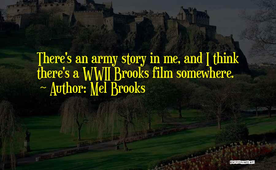 Mel Brooks Quotes: There's An Army Story In Me, And I Think There's A Wwii Brooks Film Somewhere.