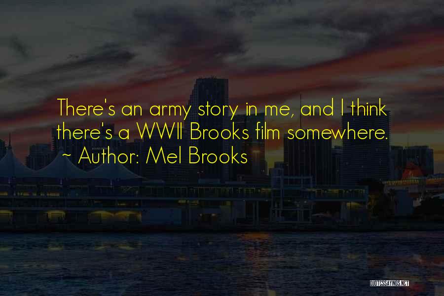 Mel Brooks Quotes: There's An Army Story In Me, And I Think There's A Wwii Brooks Film Somewhere.