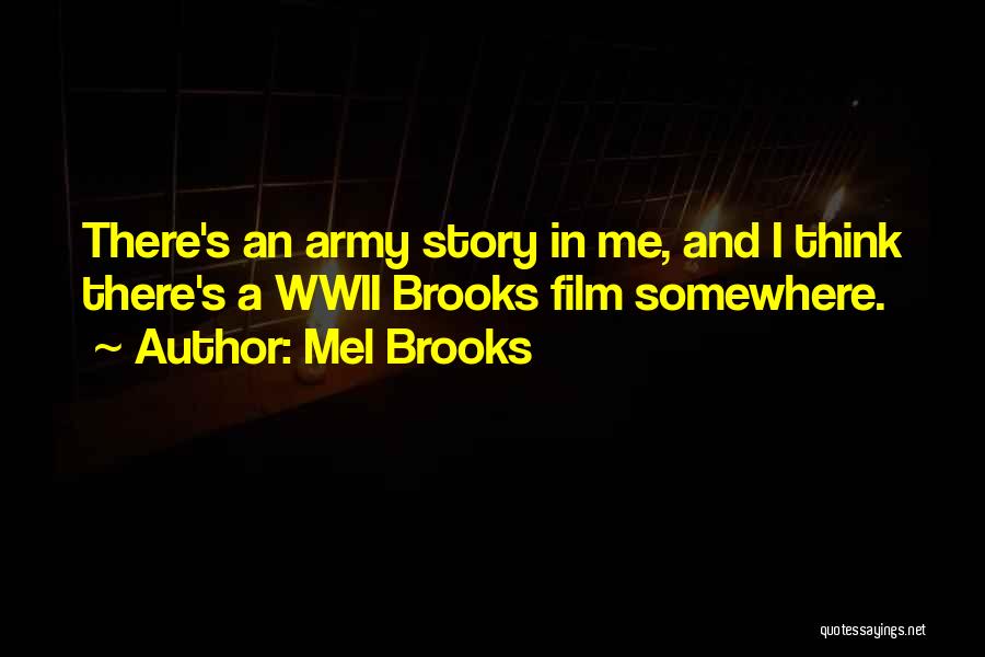 Mel Brooks Quotes: There's An Army Story In Me, And I Think There's A Wwii Brooks Film Somewhere.