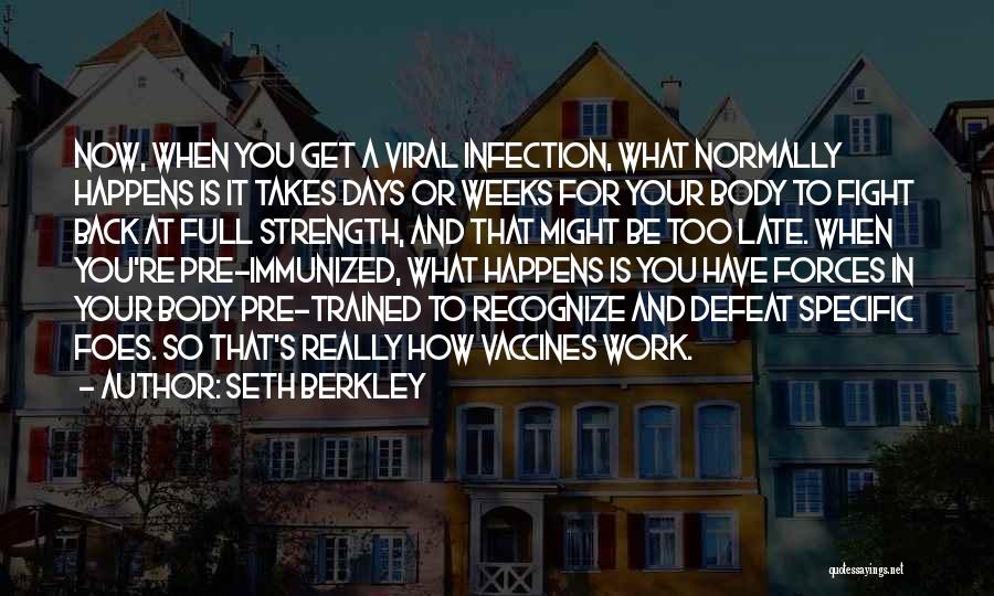 Seth Berkley Quotes: Now, When You Get A Viral Infection, What Normally Happens Is It Takes Days Or Weeks For Your Body To