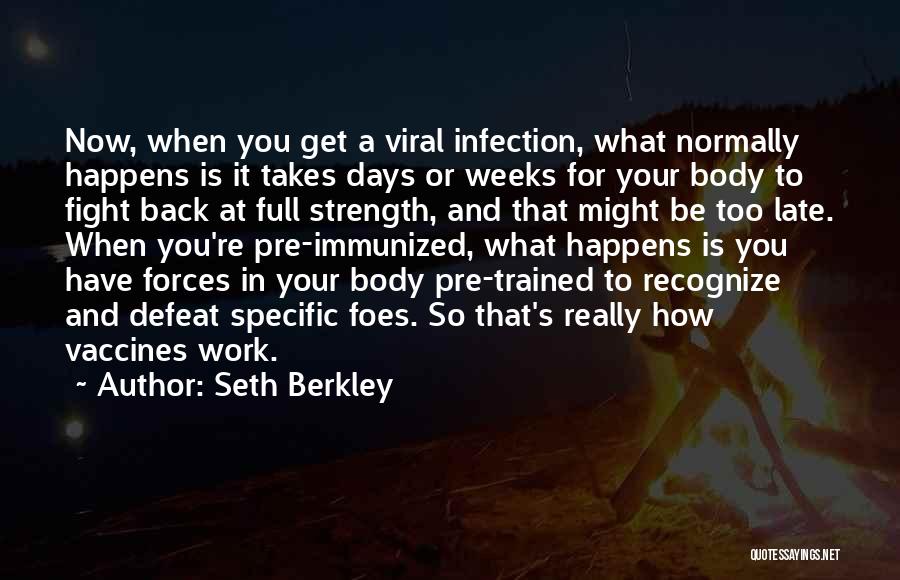 Seth Berkley Quotes: Now, When You Get A Viral Infection, What Normally Happens Is It Takes Days Or Weeks For Your Body To