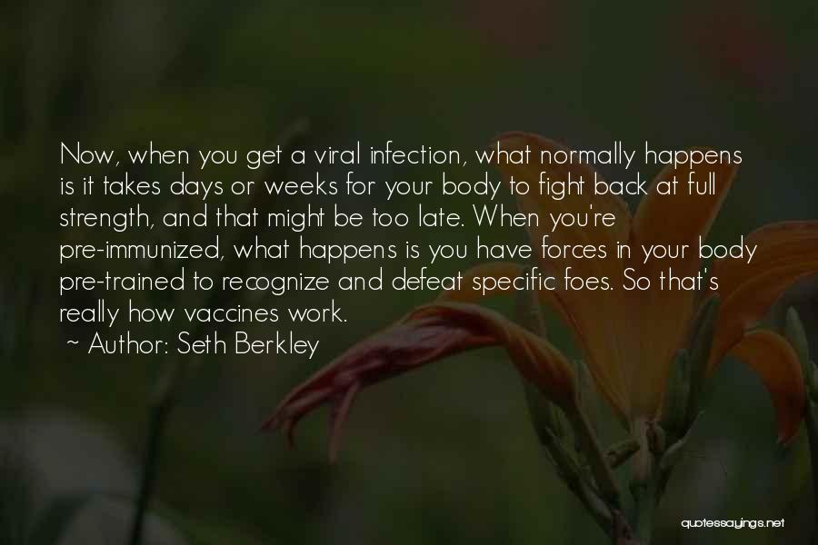Seth Berkley Quotes: Now, When You Get A Viral Infection, What Normally Happens Is It Takes Days Or Weeks For Your Body To