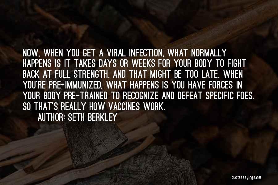 Seth Berkley Quotes: Now, When You Get A Viral Infection, What Normally Happens Is It Takes Days Or Weeks For Your Body To