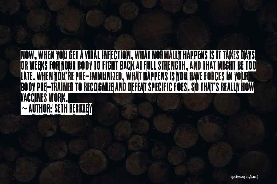 Seth Berkley Quotes: Now, When You Get A Viral Infection, What Normally Happens Is It Takes Days Or Weeks For Your Body To