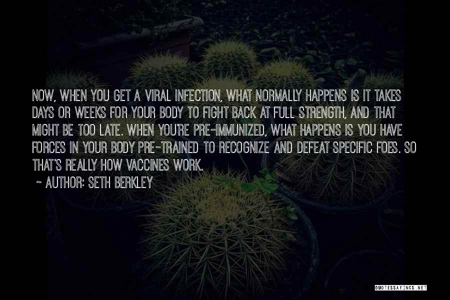 Seth Berkley Quotes: Now, When You Get A Viral Infection, What Normally Happens Is It Takes Days Or Weeks For Your Body To