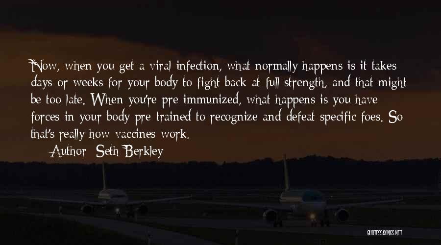 Seth Berkley Quotes: Now, When You Get A Viral Infection, What Normally Happens Is It Takes Days Or Weeks For Your Body To