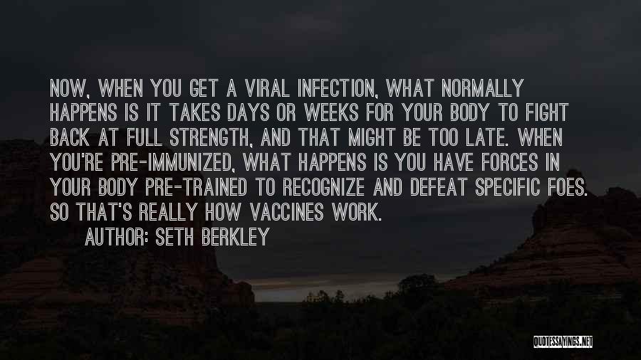 Seth Berkley Quotes: Now, When You Get A Viral Infection, What Normally Happens Is It Takes Days Or Weeks For Your Body To