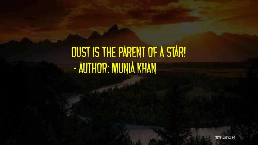 Munia Khan Quotes: Dust Is The Parent Of A Star!