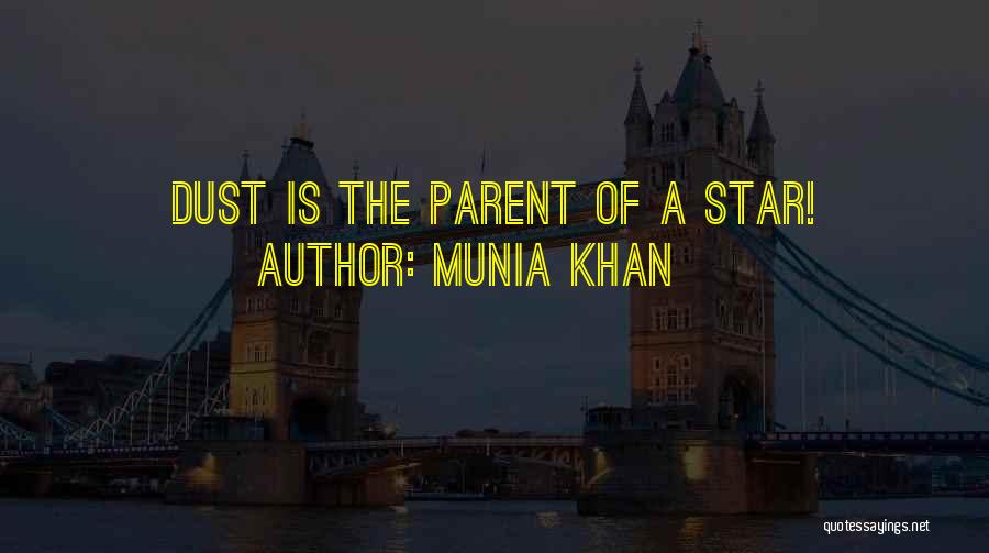 Munia Khan Quotes: Dust Is The Parent Of A Star!