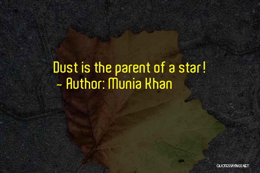 Munia Khan Quotes: Dust Is The Parent Of A Star!