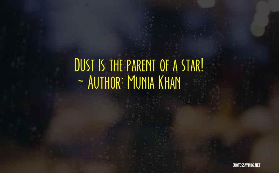 Munia Khan Quotes: Dust Is The Parent Of A Star!
