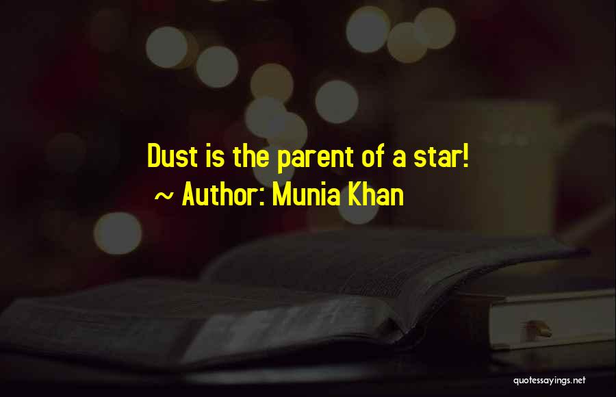 Munia Khan Quotes: Dust Is The Parent Of A Star!