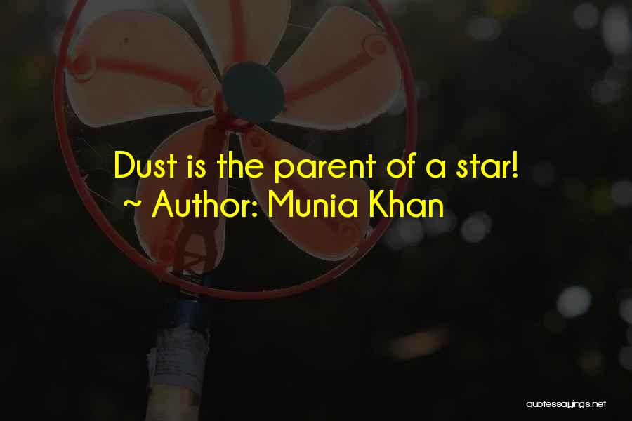 Munia Khan Quotes: Dust Is The Parent Of A Star!