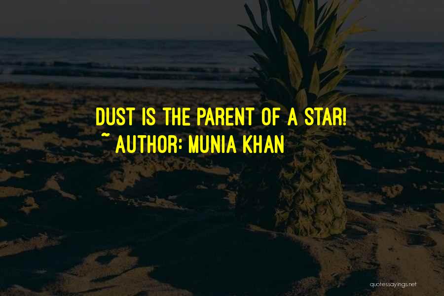 Munia Khan Quotes: Dust Is The Parent Of A Star!