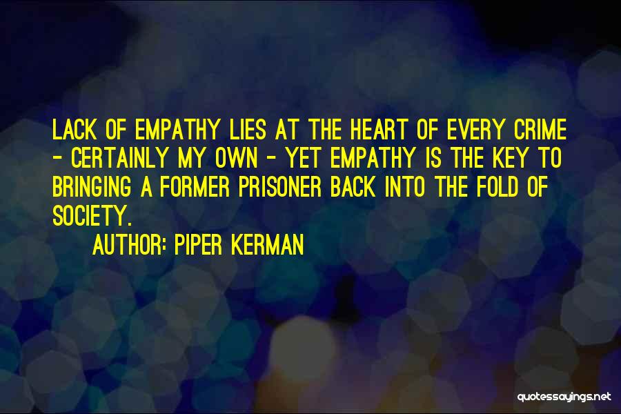 Piper Kerman Quotes: Lack Of Empathy Lies At The Heart Of Every Crime - Certainly My Own - Yet Empathy Is The Key