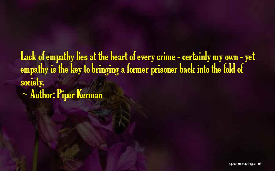 Piper Kerman Quotes: Lack Of Empathy Lies At The Heart Of Every Crime - Certainly My Own - Yet Empathy Is The Key