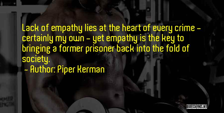Piper Kerman Quotes: Lack Of Empathy Lies At The Heart Of Every Crime - Certainly My Own - Yet Empathy Is The Key