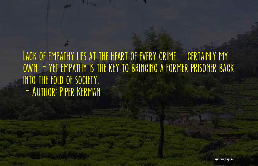 Piper Kerman Quotes: Lack Of Empathy Lies At The Heart Of Every Crime - Certainly My Own - Yet Empathy Is The Key