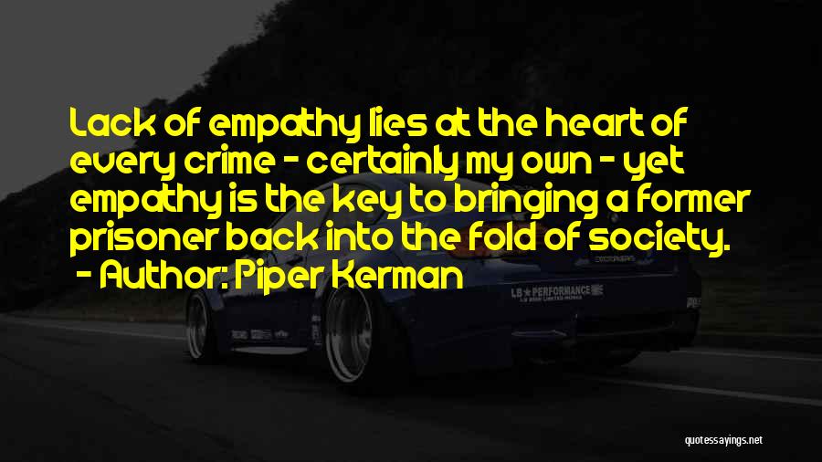 Piper Kerman Quotes: Lack Of Empathy Lies At The Heart Of Every Crime - Certainly My Own - Yet Empathy Is The Key