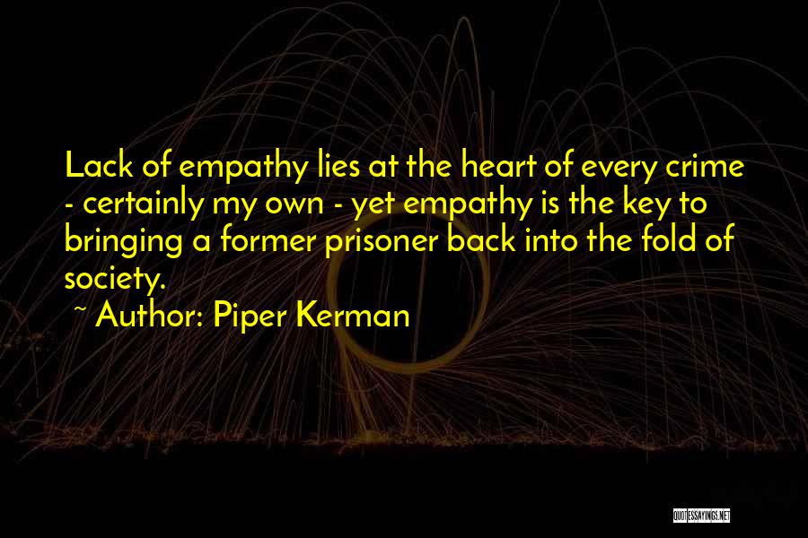 Piper Kerman Quotes: Lack Of Empathy Lies At The Heart Of Every Crime - Certainly My Own - Yet Empathy Is The Key