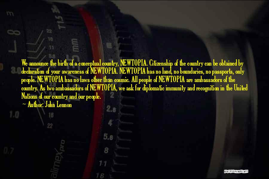 John Lennon Quotes: We Announce The Birth Of A Conceptual Country, Newtopia. Citizenship Of The Country Can Be Obtained By Declaration Of Your