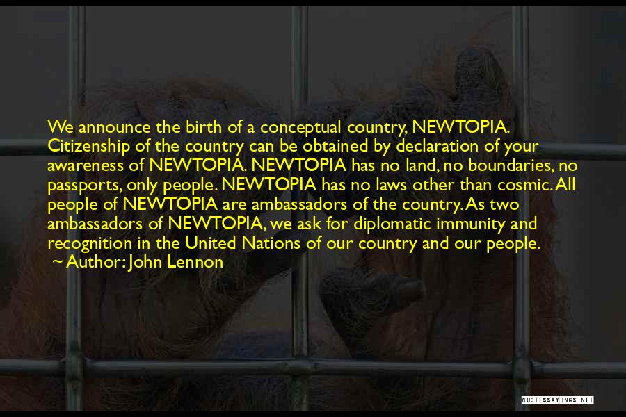 John Lennon Quotes: We Announce The Birth Of A Conceptual Country, Newtopia. Citizenship Of The Country Can Be Obtained By Declaration Of Your
