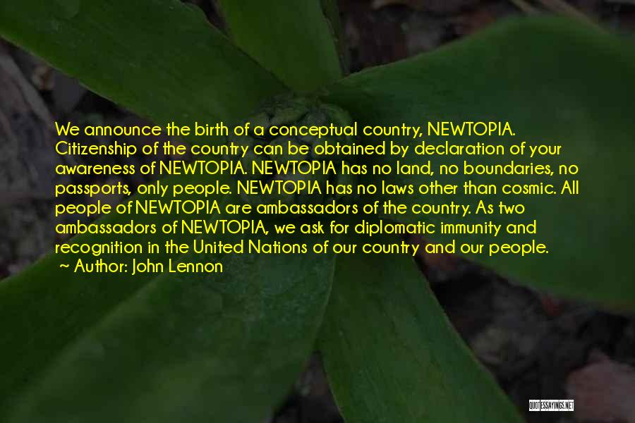John Lennon Quotes: We Announce The Birth Of A Conceptual Country, Newtopia. Citizenship Of The Country Can Be Obtained By Declaration Of Your