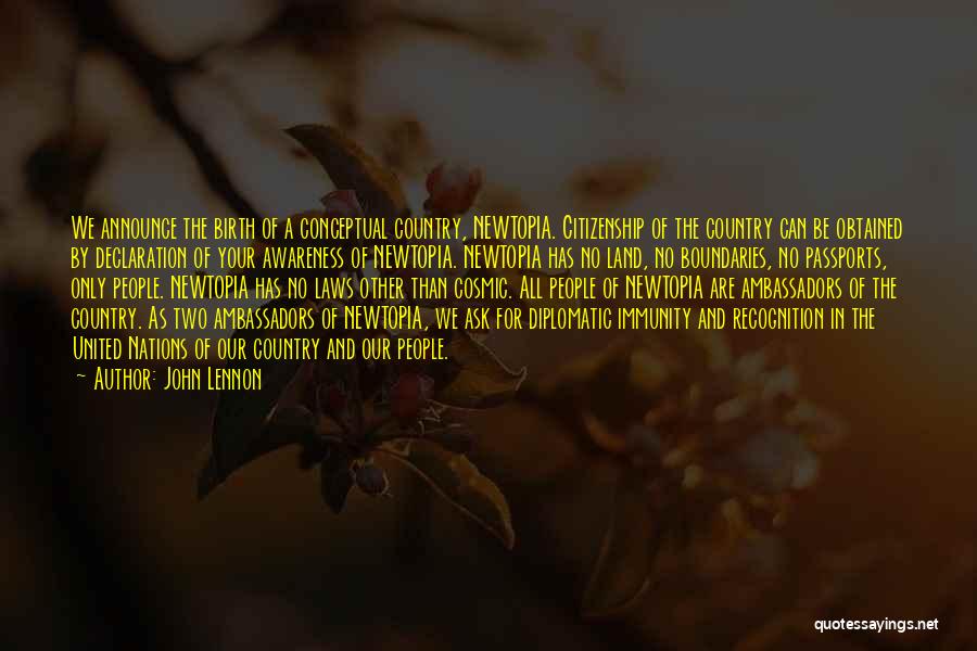 John Lennon Quotes: We Announce The Birth Of A Conceptual Country, Newtopia. Citizenship Of The Country Can Be Obtained By Declaration Of Your