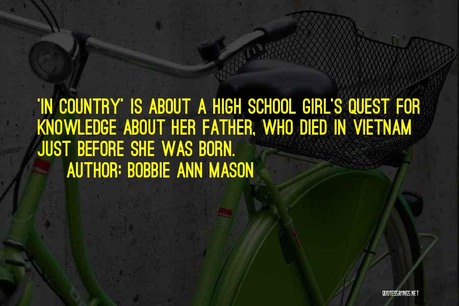 Bobbie Ann Mason Quotes: 'in Country' Is About A High School Girl's Quest For Knowledge About Her Father, Who Died In Vietnam Just Before