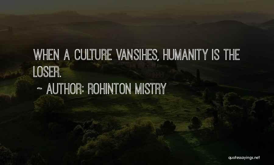 Rohinton Mistry Quotes: When A Culture Vansihes, Humanity Is The Loser.