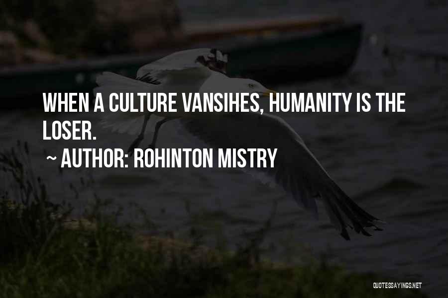 Rohinton Mistry Quotes: When A Culture Vansihes, Humanity Is The Loser.