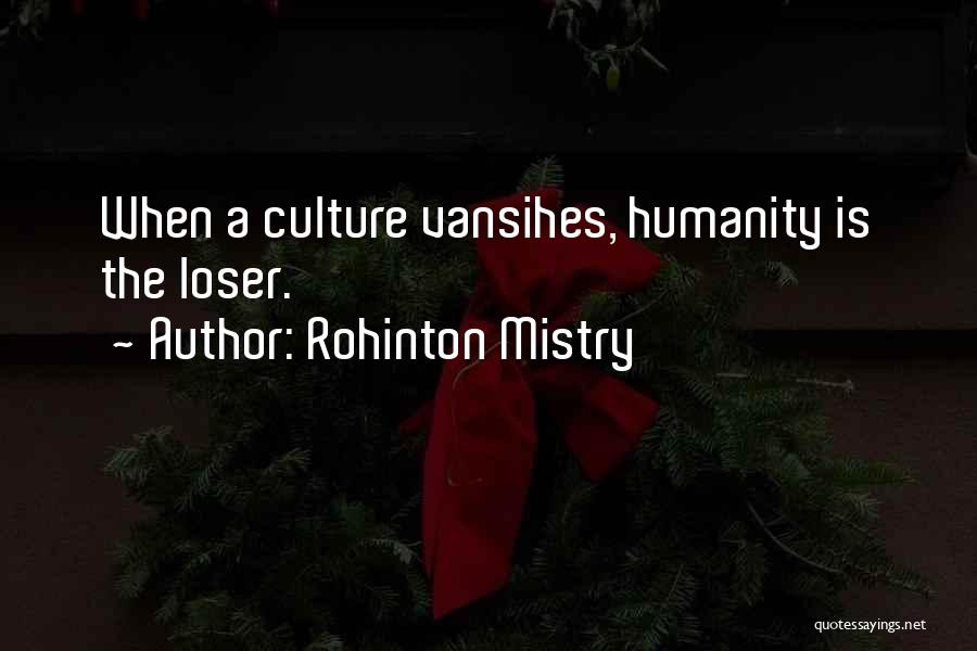 Rohinton Mistry Quotes: When A Culture Vansihes, Humanity Is The Loser.