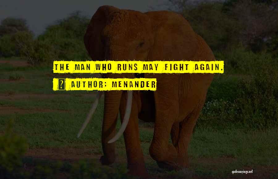 Menander Quotes: The Man Who Runs May Fight Again.
