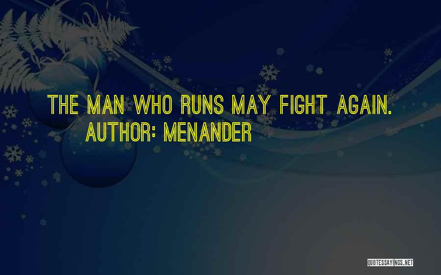 Menander Quotes: The Man Who Runs May Fight Again.