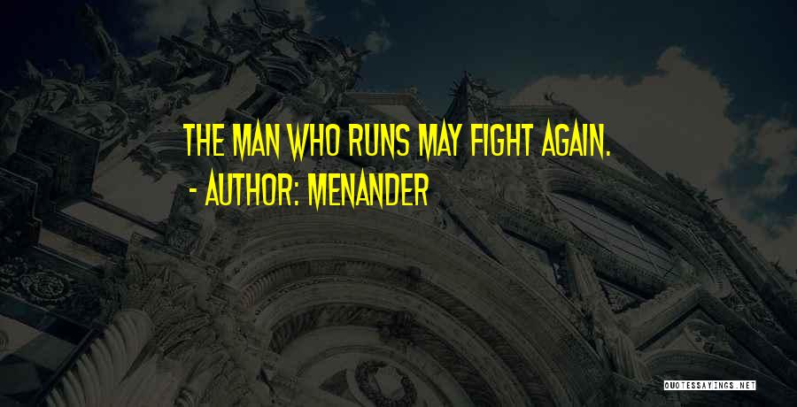 Menander Quotes: The Man Who Runs May Fight Again.