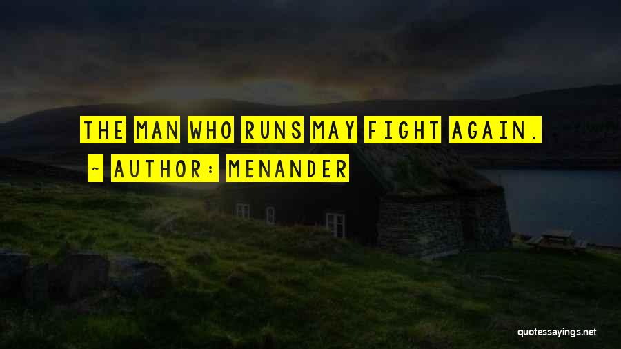 Menander Quotes: The Man Who Runs May Fight Again.