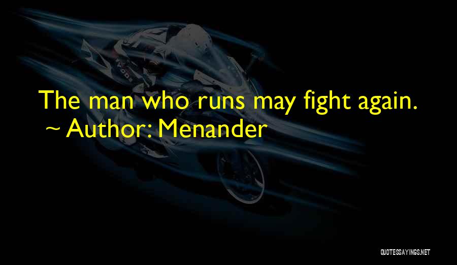 Menander Quotes: The Man Who Runs May Fight Again.