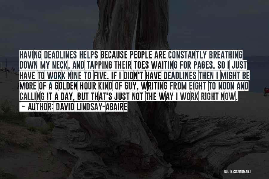 David Lindsay-Abaire Quotes: Having Deadlines Helps Because People Are Constantly Breathing Down My Neck, And Tapping Their Toes Waiting For Pages. So I