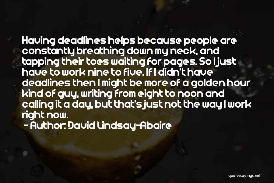 David Lindsay-Abaire Quotes: Having Deadlines Helps Because People Are Constantly Breathing Down My Neck, And Tapping Their Toes Waiting For Pages. So I