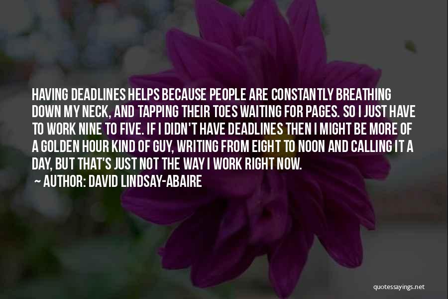 David Lindsay-Abaire Quotes: Having Deadlines Helps Because People Are Constantly Breathing Down My Neck, And Tapping Their Toes Waiting For Pages. So I