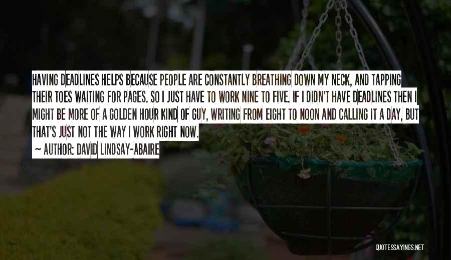 David Lindsay-Abaire Quotes: Having Deadlines Helps Because People Are Constantly Breathing Down My Neck, And Tapping Their Toes Waiting For Pages. So I