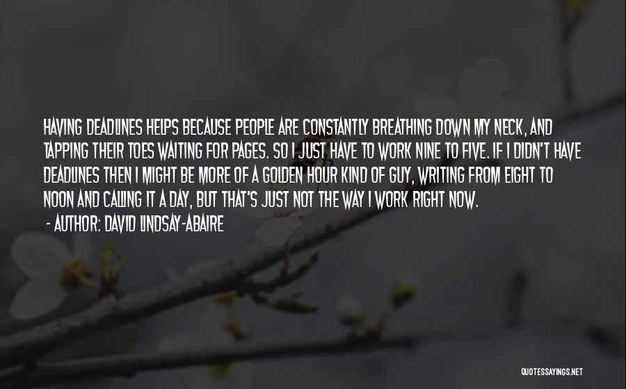 David Lindsay-Abaire Quotes: Having Deadlines Helps Because People Are Constantly Breathing Down My Neck, And Tapping Their Toes Waiting For Pages. So I