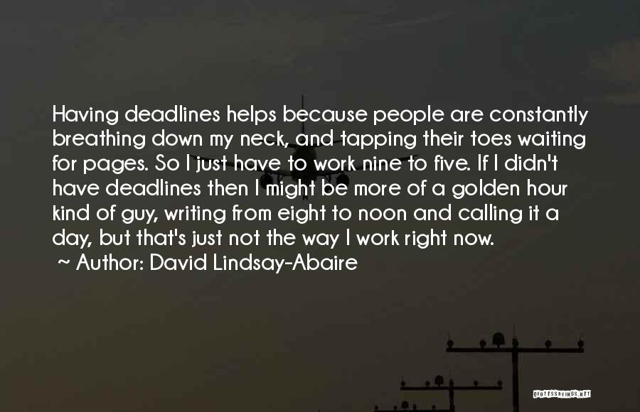 David Lindsay-Abaire Quotes: Having Deadlines Helps Because People Are Constantly Breathing Down My Neck, And Tapping Their Toes Waiting For Pages. So I