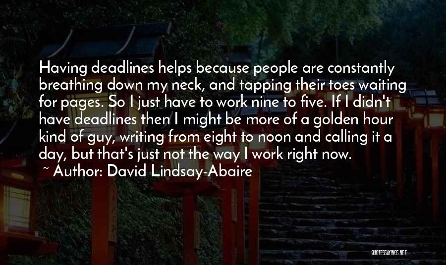 David Lindsay-Abaire Quotes: Having Deadlines Helps Because People Are Constantly Breathing Down My Neck, And Tapping Their Toes Waiting For Pages. So I