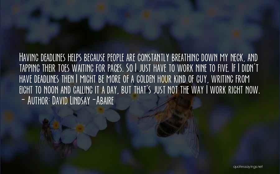 David Lindsay-Abaire Quotes: Having Deadlines Helps Because People Are Constantly Breathing Down My Neck, And Tapping Their Toes Waiting For Pages. So I