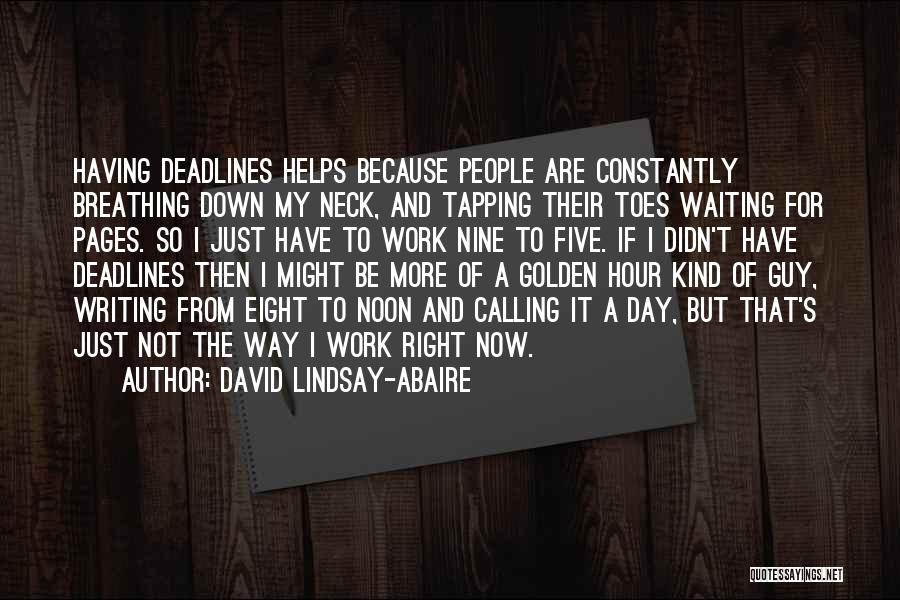 David Lindsay-Abaire Quotes: Having Deadlines Helps Because People Are Constantly Breathing Down My Neck, And Tapping Their Toes Waiting For Pages. So I