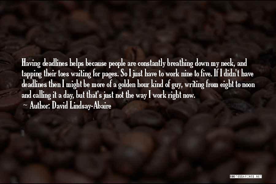 David Lindsay-Abaire Quotes: Having Deadlines Helps Because People Are Constantly Breathing Down My Neck, And Tapping Their Toes Waiting For Pages. So I