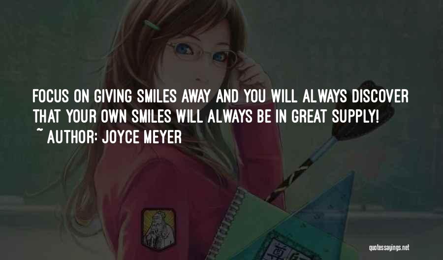 Joyce Meyer Quotes: Focus On Giving Smiles Away And You Will Always Discover That Your Own Smiles Will Always Be In Great Supply!