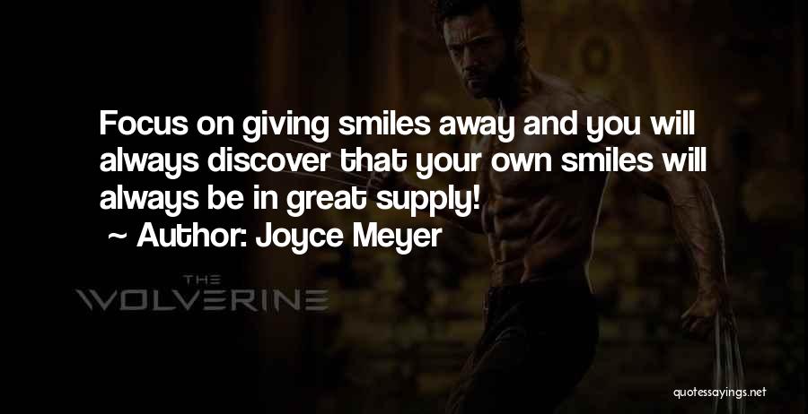 Joyce Meyer Quotes: Focus On Giving Smiles Away And You Will Always Discover That Your Own Smiles Will Always Be In Great Supply!
